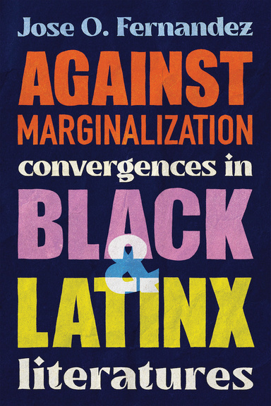 Book cover: Jose O. Fernandez: Against Marginalization: Convergences in Black and Latinx Literatures